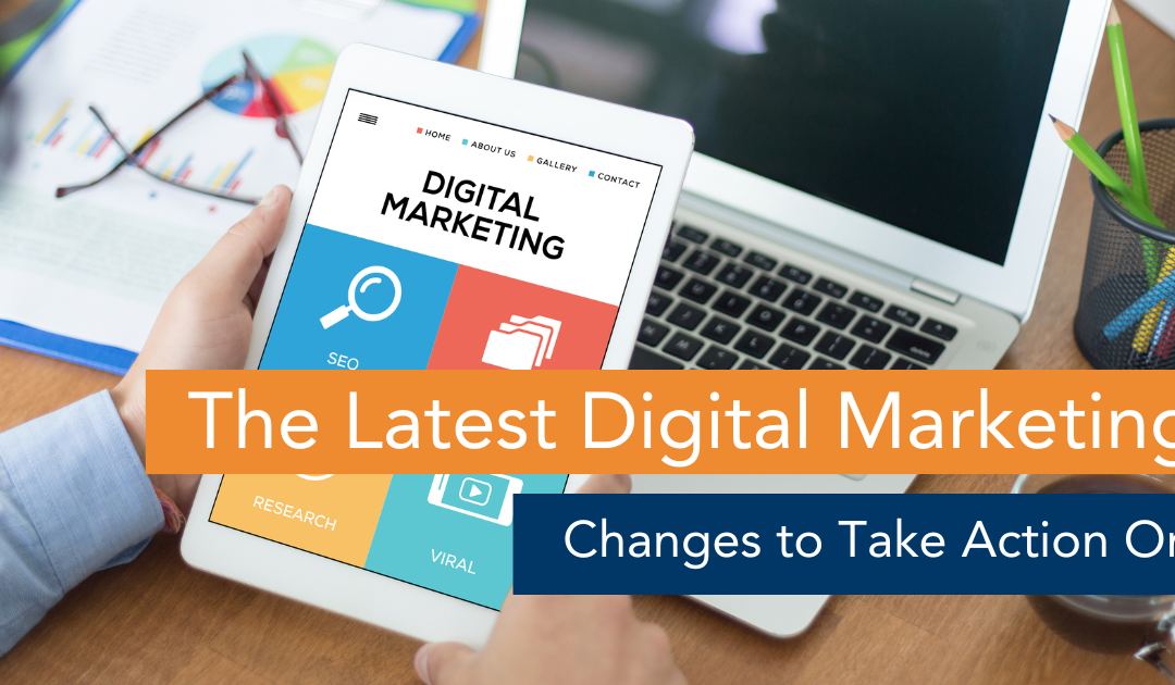 The Latest Digital Marketing Changes to Take Action On