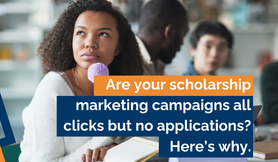 Are your scholarship marketing campaigns all clicks but no applications? Here’s why